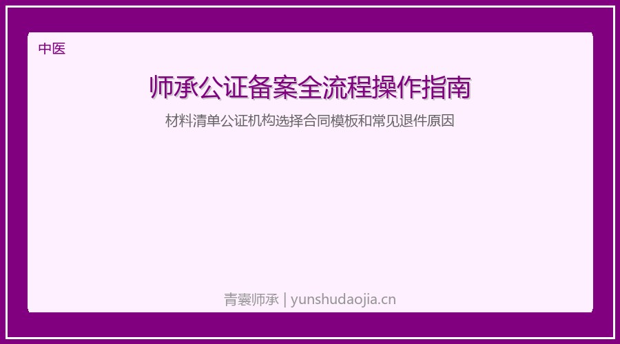师承公证备案全流程操作指南：材料清单公证机构选择合同模板和常见退件原因